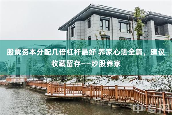 股票资本分配几倍杠杆最好 养家心法全篇，建议收藏留存——炒股养家