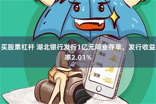 买股票杠杆 湖北银行发行1亿元同业存单，发行收益率2.01%