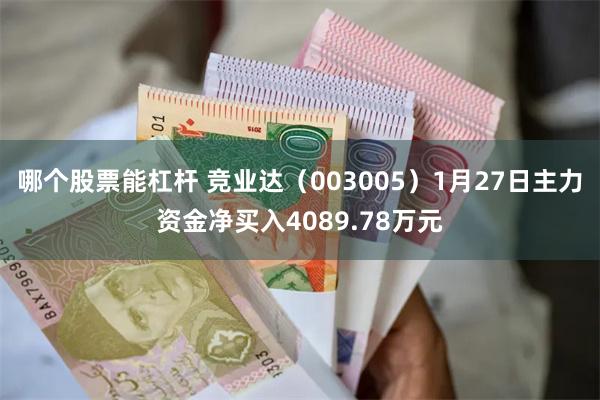 哪个股票能杠杆 竞业达（003005）1月27日主力资金净买入4089.78万元