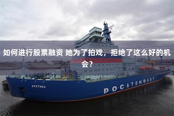 如何进行股票融资 她为了拍戏，拒绝了这么好的机会？